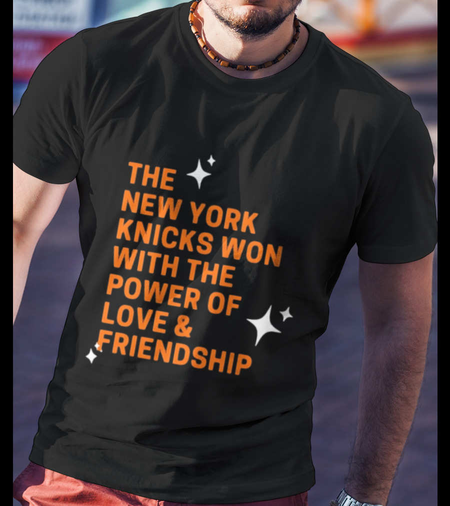The New York Knicks Won With The Power Of Love And Friendship T-Shirt