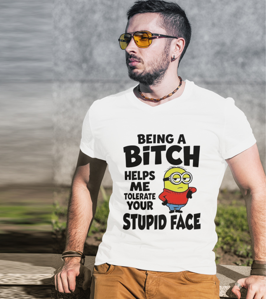 Minion Being A Bitch Helps Me Tolerate Your Stupid Face T-Shirt