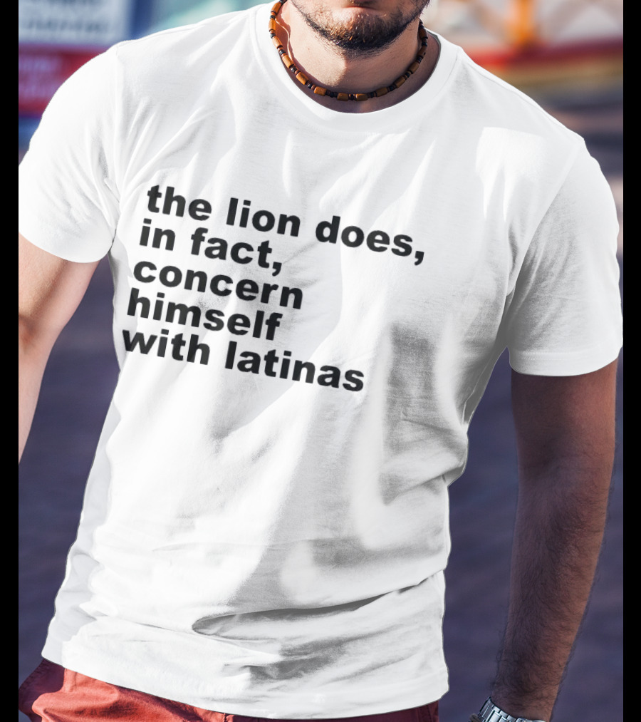 The Lion Does In Fact Concern Himself With Latinas T-Shirt