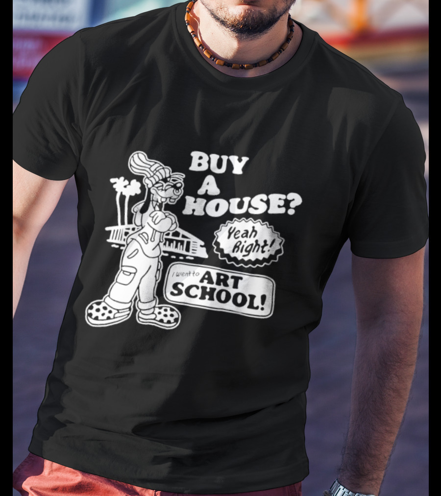 Buy A House Yeah Right Art School Dog T-Shirt