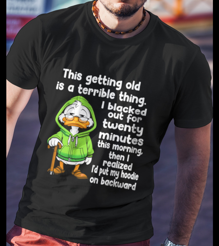 Getting Old Is A Terrible Thing I Blacked Out For Twenty Minutes Duck In Green T-Shirt