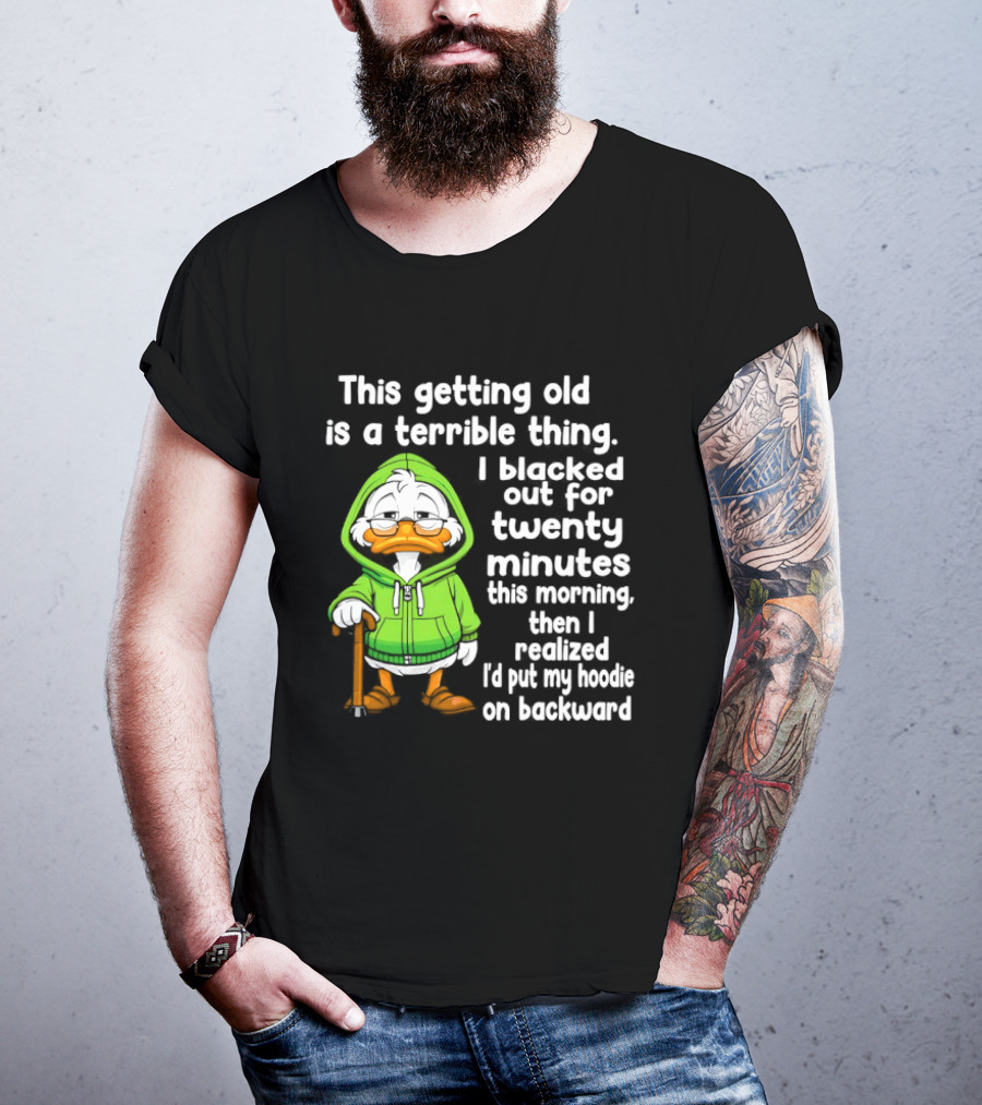 Getting Old Is A Terrible Thing I Blacked Out For Twenty Minutes Duck In Green T-Shirt