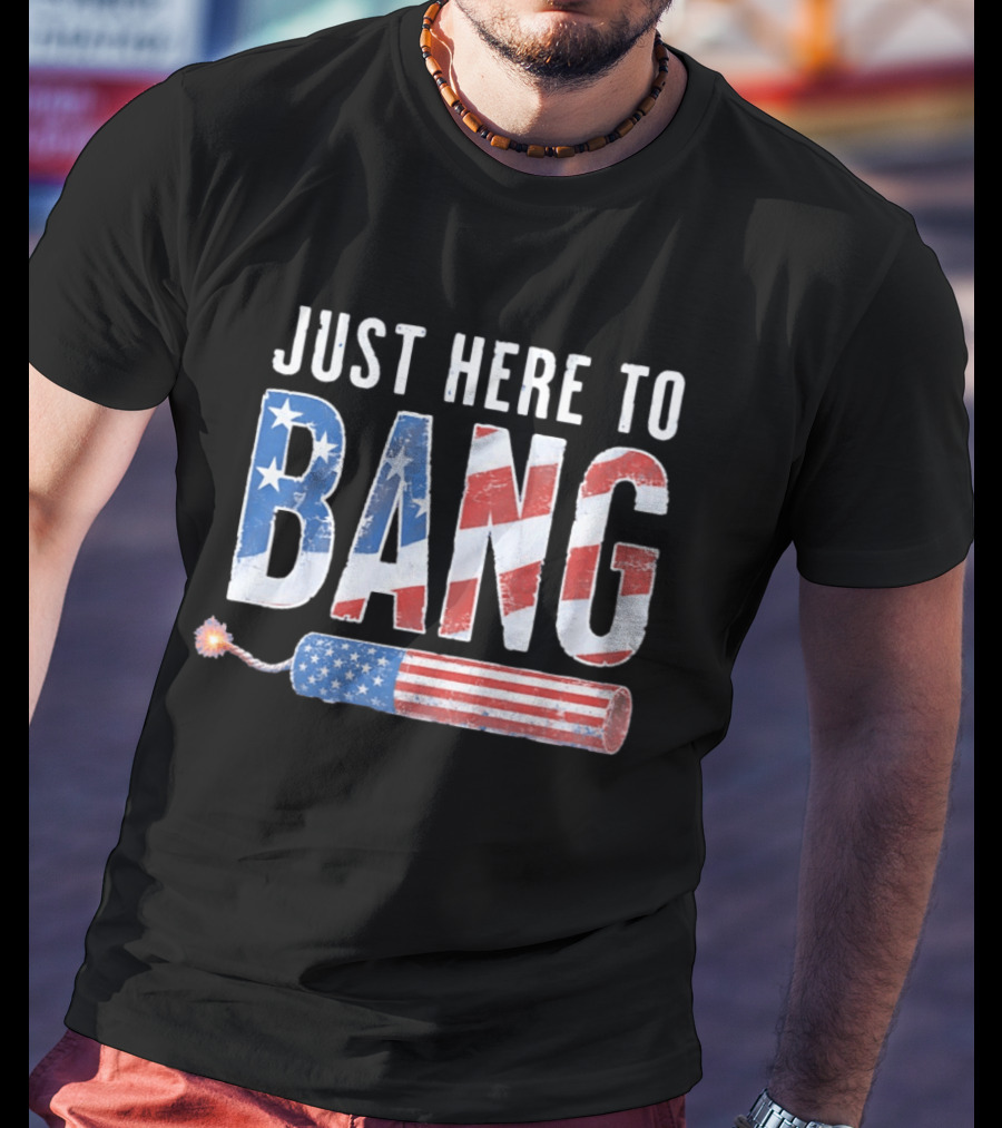 Just Here To Bang USA Flag Firework 250th Anniversary Of Freedom T-Shirt
