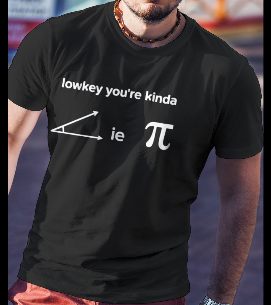Lowkey You're Kinda Acute Angle Pi Math Humor T-Shirt