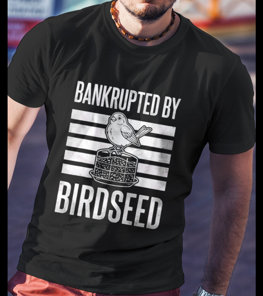 Bankrupted By Birdseed Funny Bird Ing Lover T-Shirt