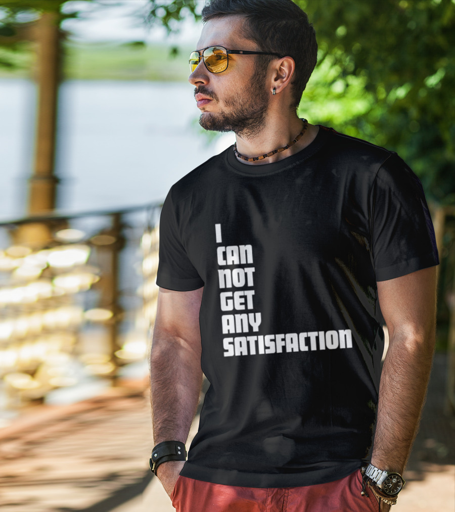 I Can Not Get Any Satisfaction T-Shirt