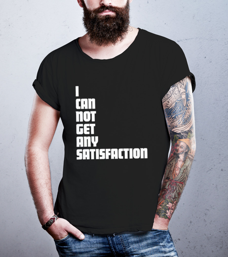 I Can Not Get Any Satisfaction T-Shirt
