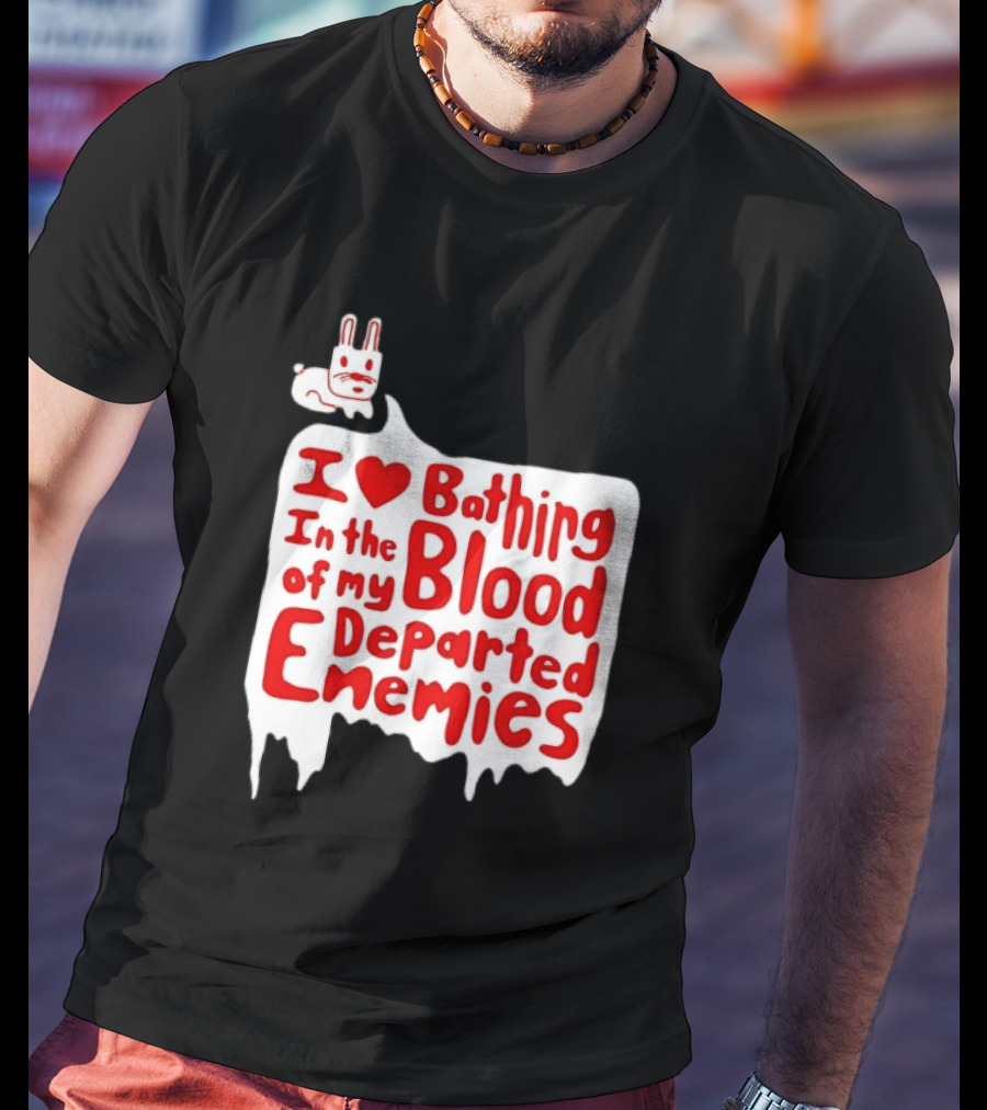 I Love Bathing In The Blood Of My Departed Enemies Rabbit T-Shirt