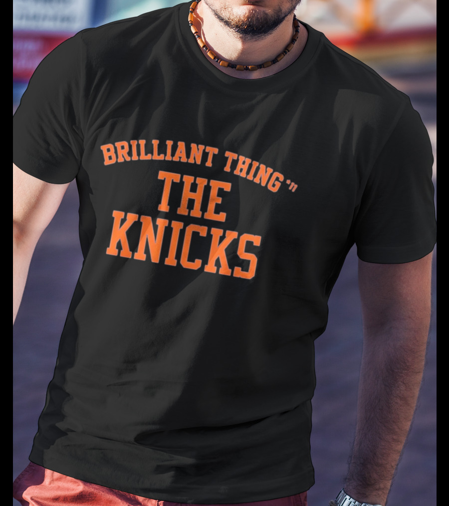 Brilliant Thing 11 The Knicks Basketball Fan Team Spirit T-Shirt