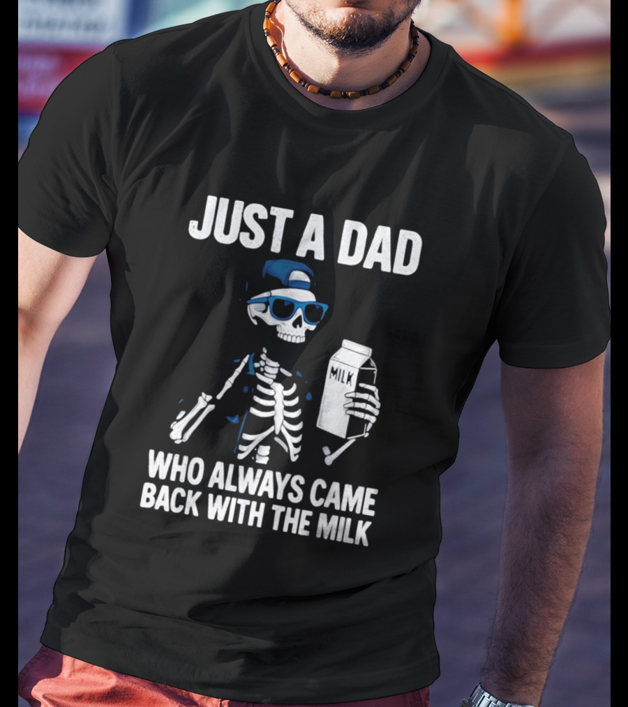Just A Dad Skeleton Who Always Came Back With The Milk T-Shirt