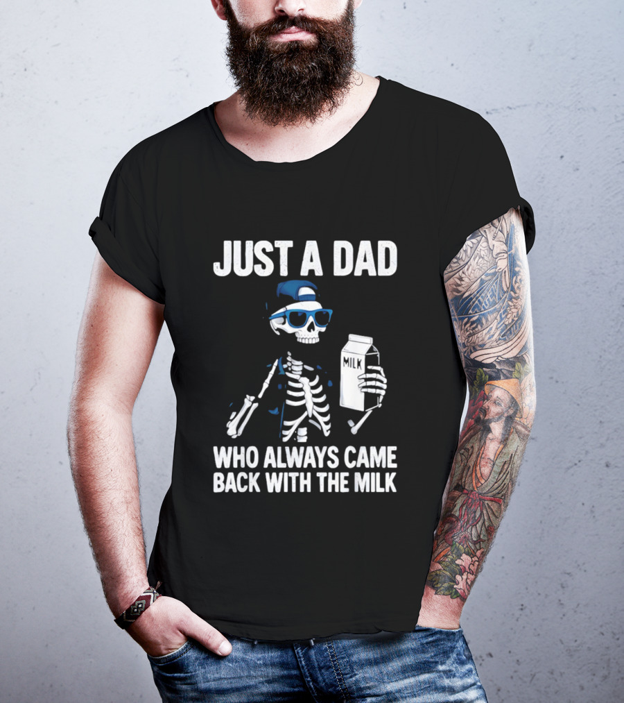 Just A Dad Skeleton Who Always Came Back With The Milk T-Shirt
