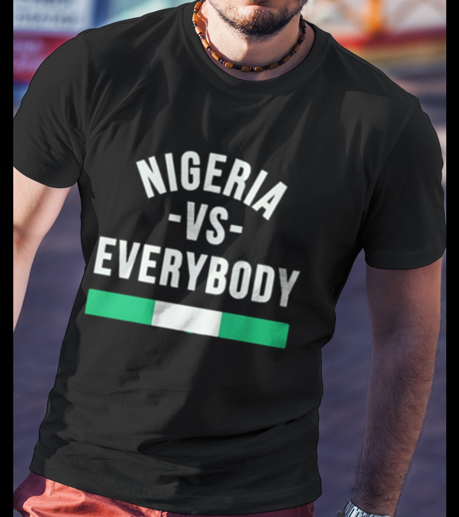 Nigeria Vs Everybody Naija Pride Nigerian Flag T-Shirt