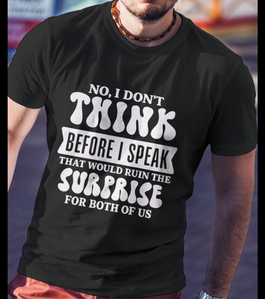 No I Don't Think Before I Speak That Would Ruin The Surprise For Both Of Us T-Shirt