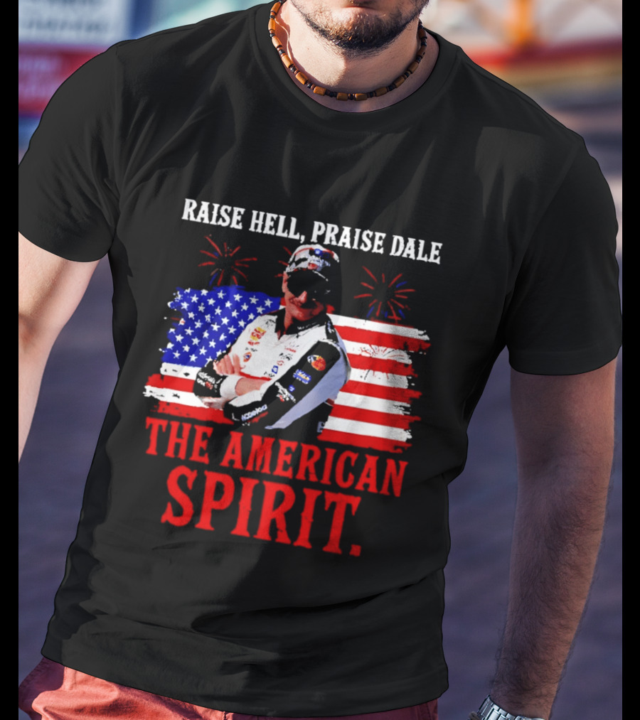 Raise Hell Praise Dale The American Spirit USA Racing 4th Of July T-Shirt