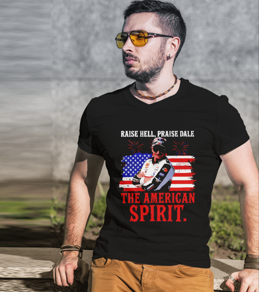Raise Hell Praise Dale The American Spirit USA Racing 4th Of July T-Shirt