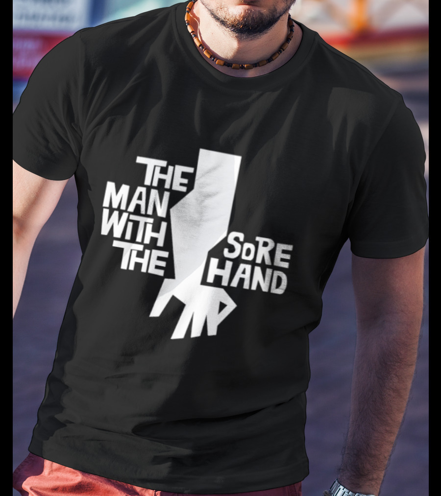 The Man With The Sore Hand T-Shirt