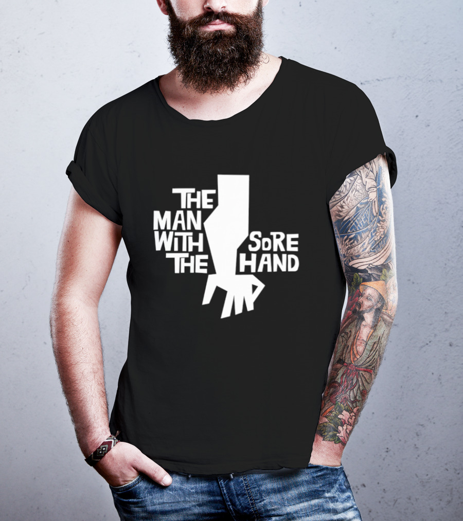 The Man With The Sore Hand T-Shirt