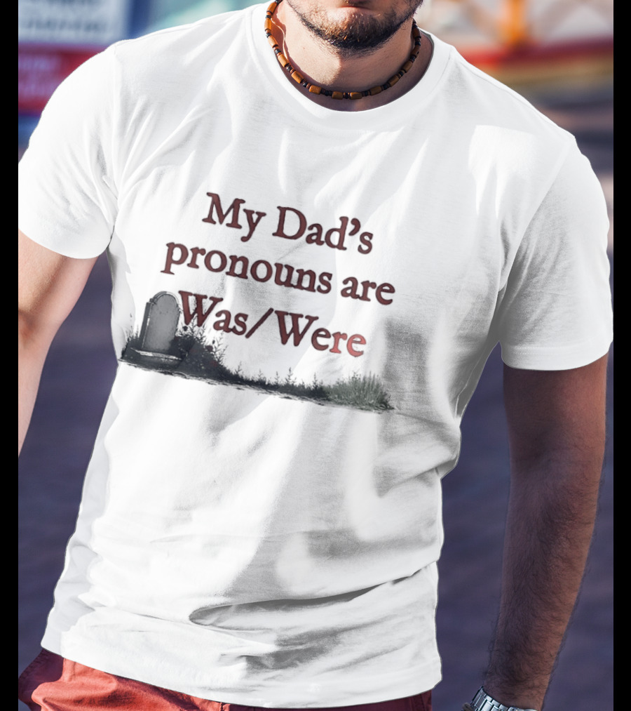 My Dad's Pronouns Are Was Were Father Memorial Death Joke T-Shirt