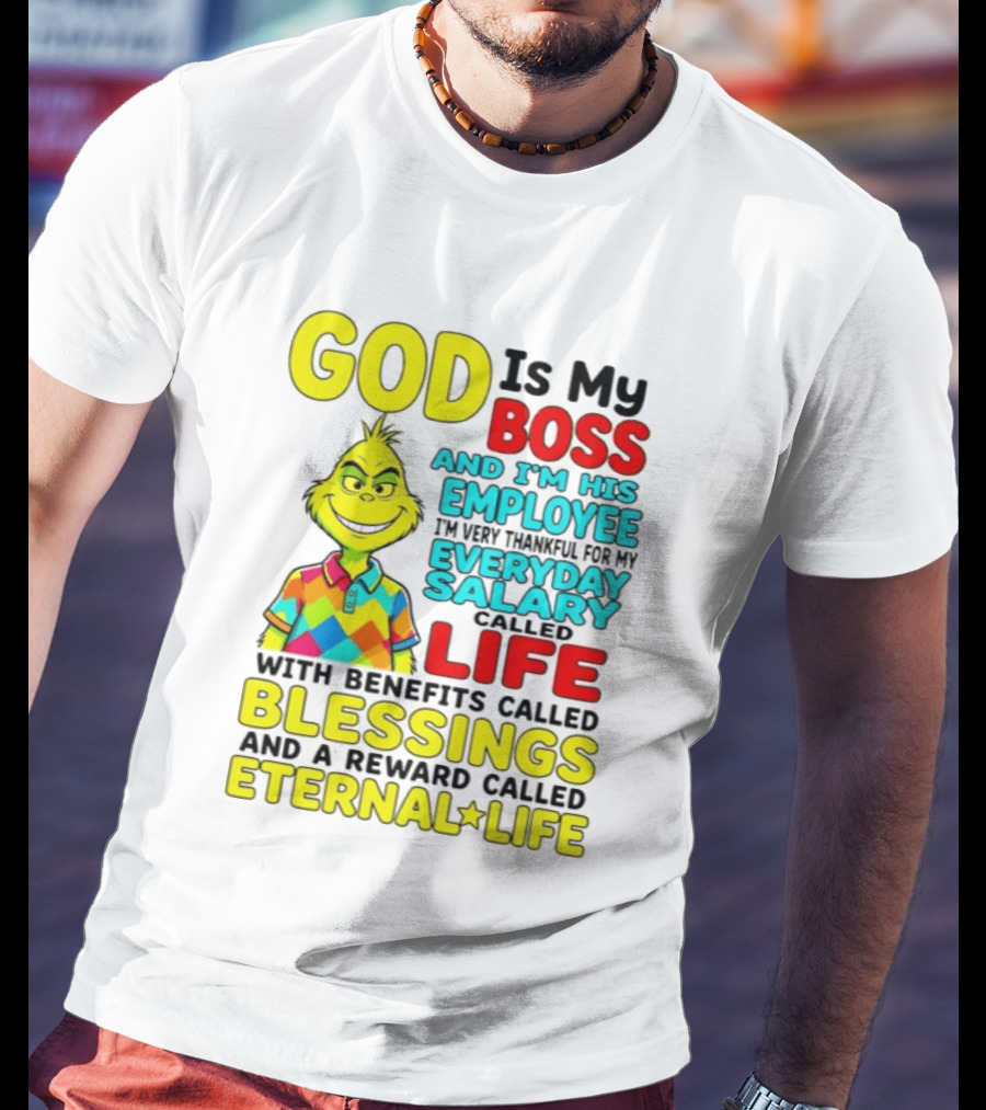 God Is My Boss Grinch I'm His Employee Thankful Everyday Salary Life Benefits Blessings Eternal Life T-Shirt
