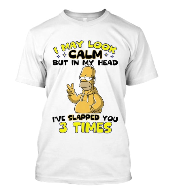I May Look Calm But In My Head I've Slapped You 3 Times Simpson T-Shirt