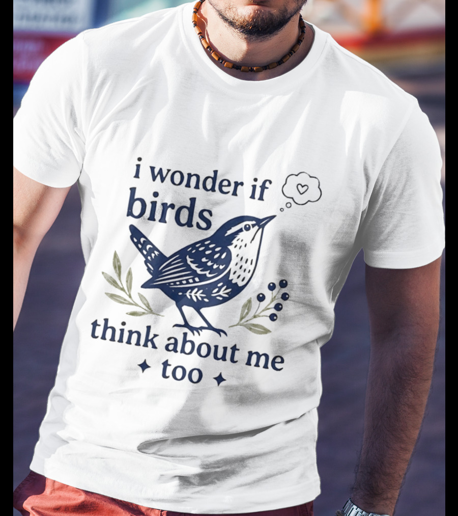 I Wonder If Birds Think About Me Too Bird Lover Heart Thought Bubbles T-Shirt