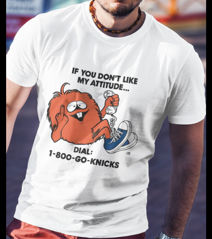 If You Don't Like My Attitude Dial 1 800 Go Knicks Funny Monster Character With Phone And Sneakers T-Shirt