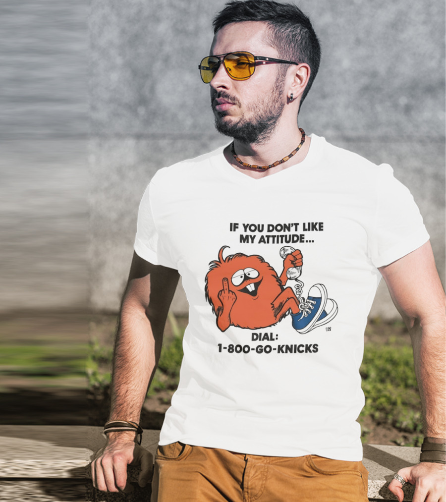 If You Don't Like My Attitude Dial 1 800 Go Knicks Funny Monster Character With Phone And Sneakers T-Shirt