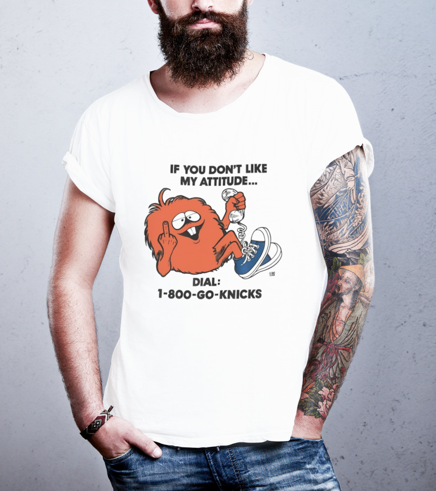 If You Don't Like My Attitude Dial 1 800 Go Knicks Funny Monster Character With Phone And Sneakers T-Shirt
