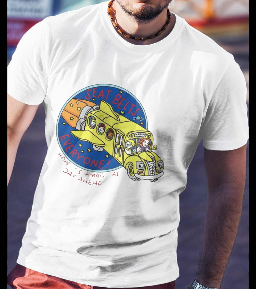 Seat Belts Everyone Wahoo I Hope It Is A Magical Day Ahead T-Shirt