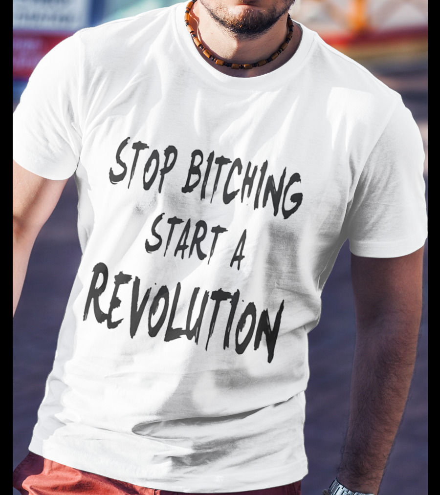 Stop Bitching Start A Revolution Bold Empowerment Message T-Shirt