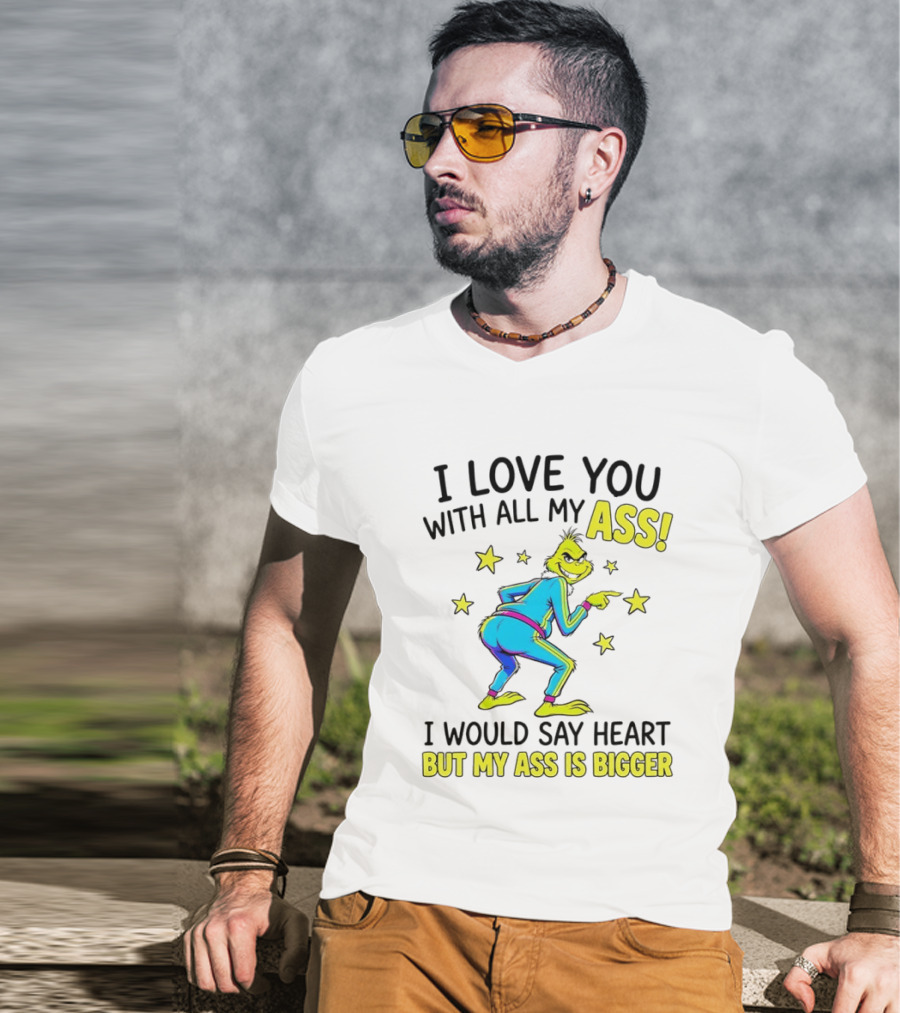 I Love You With All My Ass Grinch Christmas I Would Say Heart But My Ass Is Bigger T-Shirt