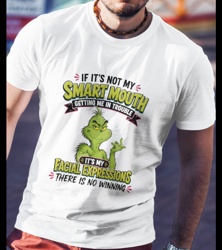 The Grinch If It's Not My Smart Mouth It's My Facial Expressions There Is No Winning T-Shirt