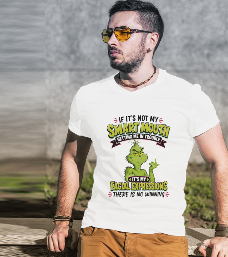 The Grinch If It's Not My Smart Mouth It's My Facial Expressions There Is No Winning T-Shirt
