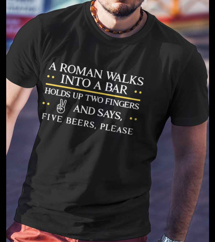 A Roman Walks Into A Bar Holds Up Two Fingers And Says Five Beers Please T-Shirt