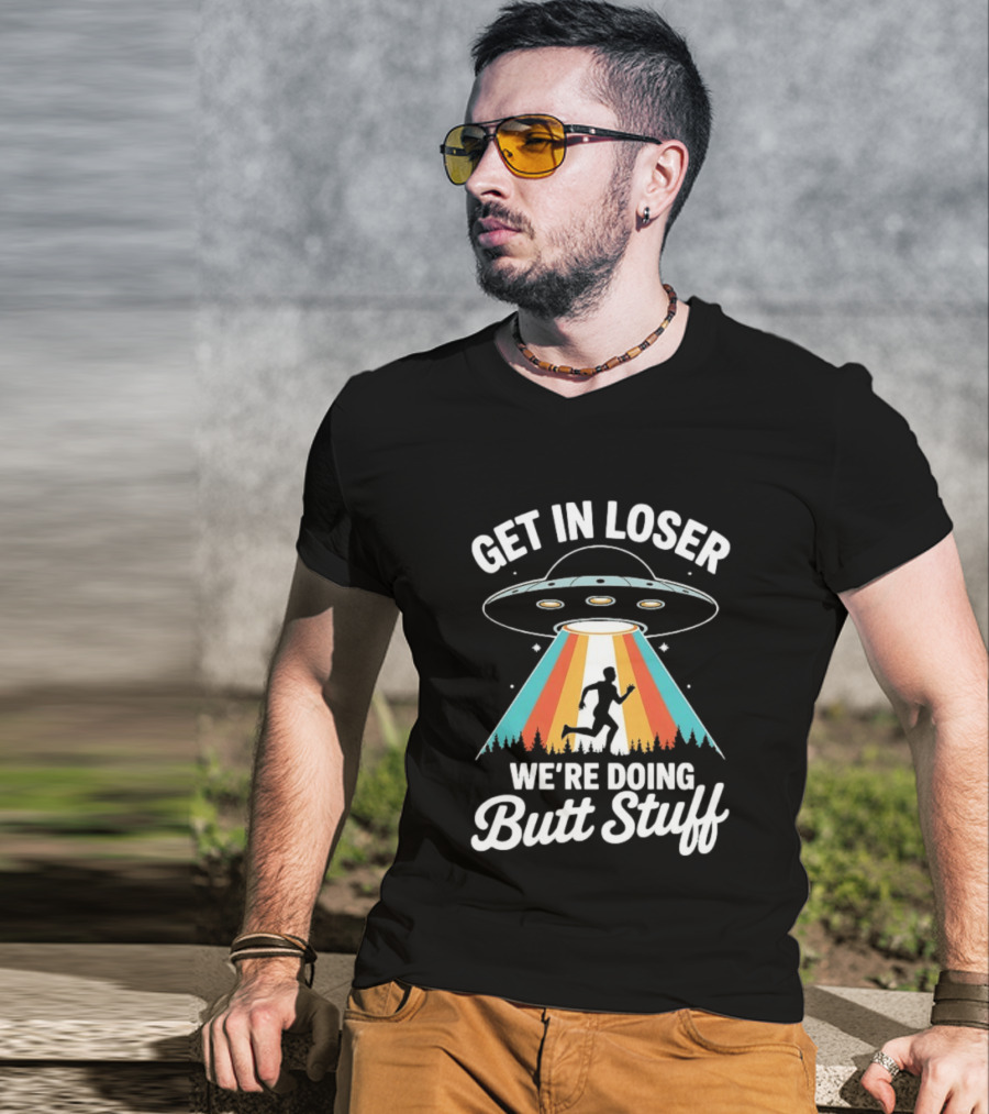 Get In Loser Alien UFO Rainbow We're Doing Butt Stuff T-Shirt