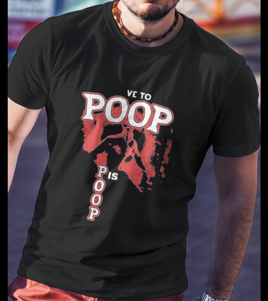 Ve To Poop Is Poop T-Shirt