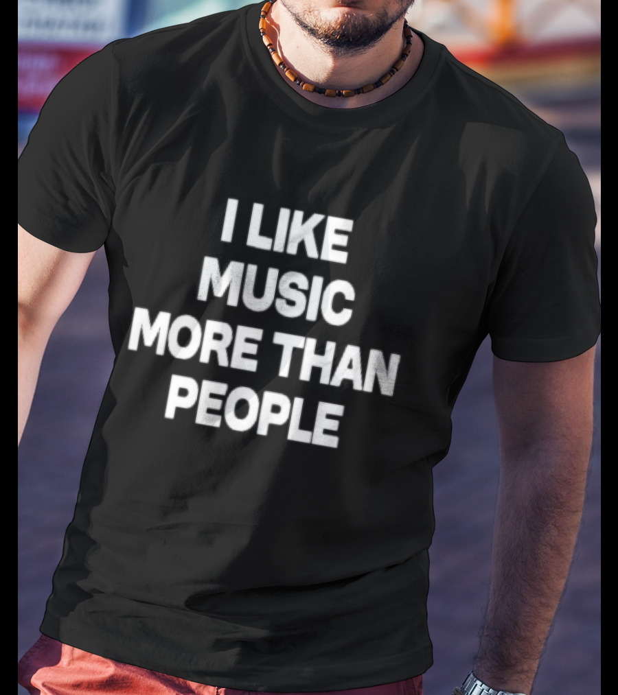 I Like Music More Than People Funny Music Lover T-Shirt