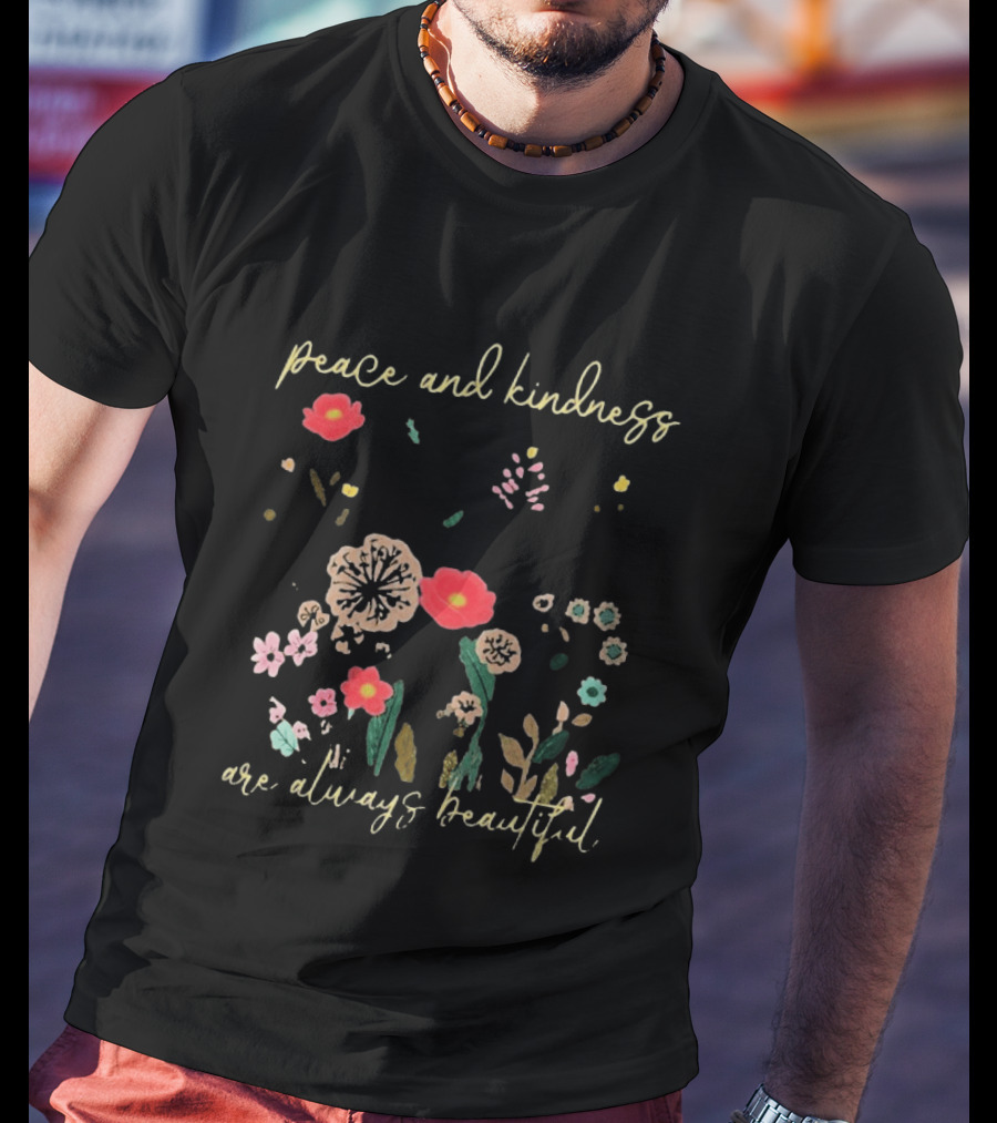 Peace And Kindness Are Always Beautiful Floral Blossoms T-Shirt