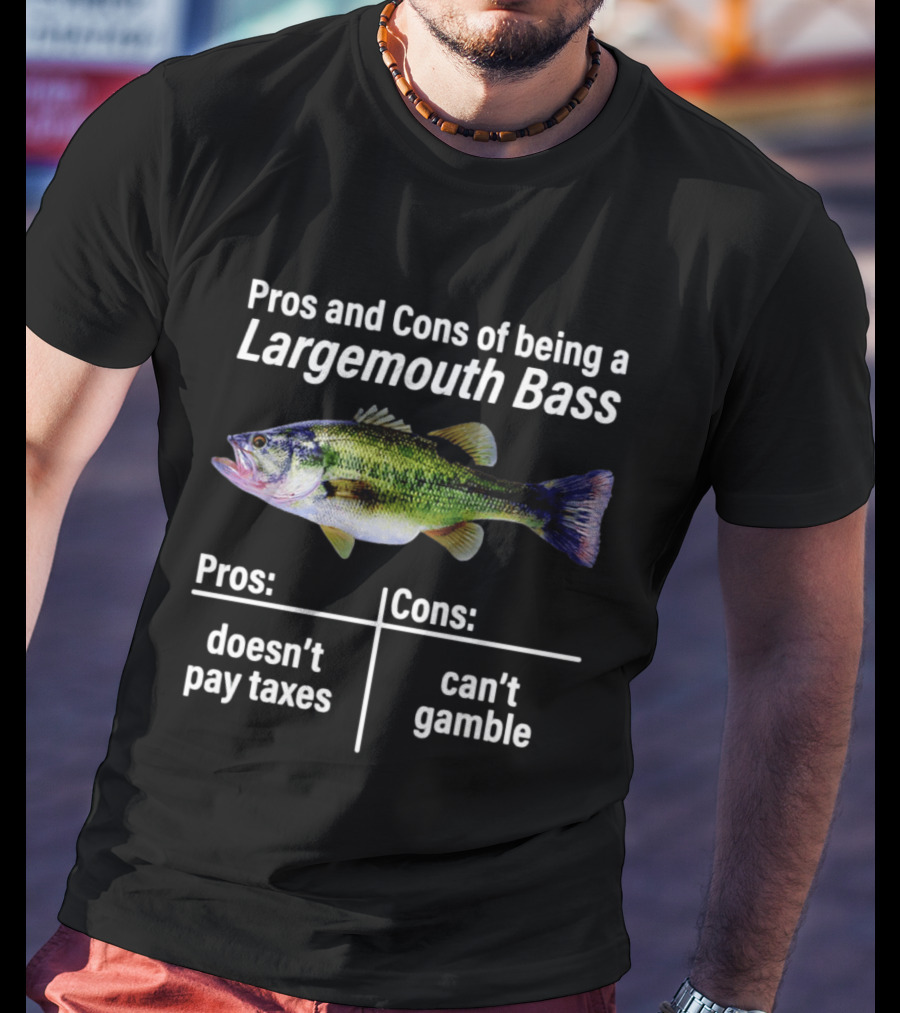 Pros And Cons Of Being A Largemouth Bass Doesn't Pay Taxes Can't Gamble T-Shirt