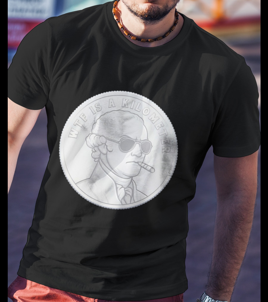 WTF Is A Kilometer George Washington Coin With Cigar And Sunglasses T-Shirt