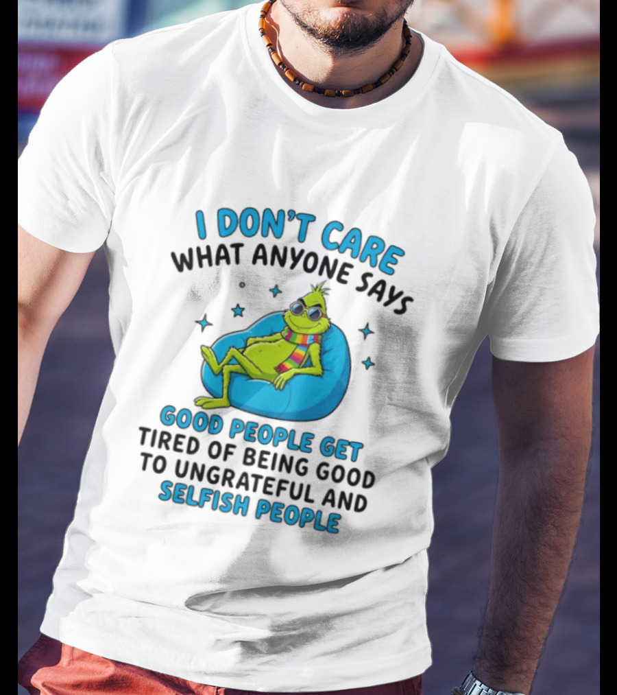 I Don't Care What Anyone Says Good People Get Tired Grinch Sitting Chair T-Shirt