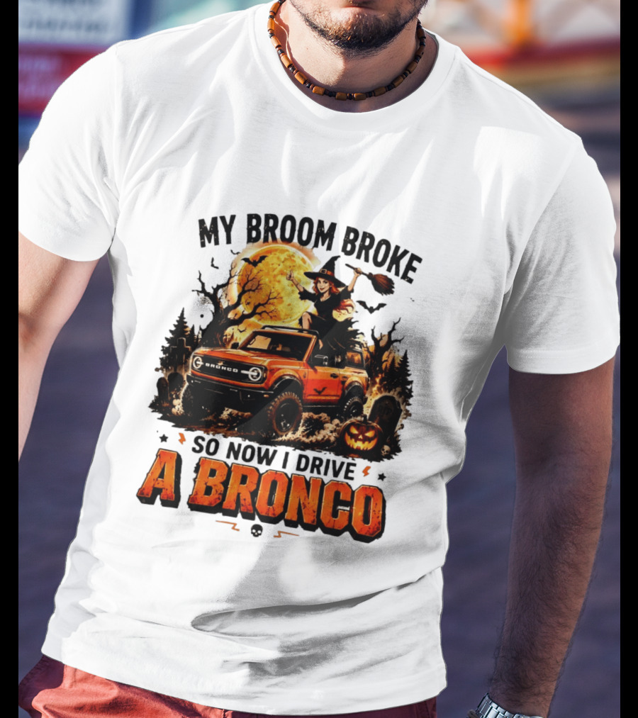 My Broom Broke So Now I Drive A Bronco Halloween Witch Pumpkin Graveyard Moon T-Shirt