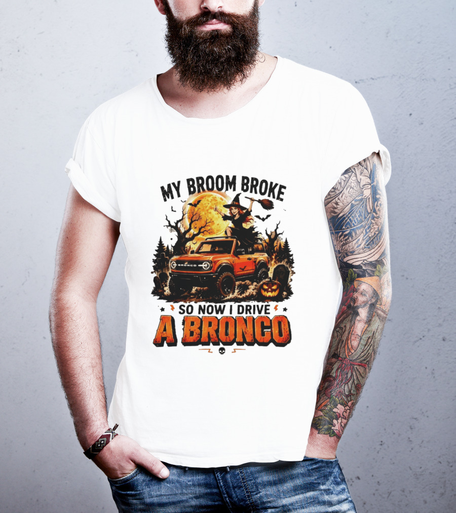 My Broom Broke So Now I Drive A Bronco Halloween Witch Pumpkin Graveyard Moon T-Shirt