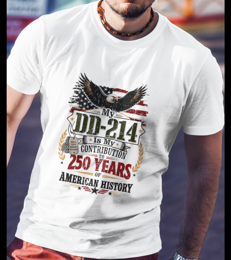 My DD 214 Is My Contribution To 250 Years Of American History Veteran T-Shirt
