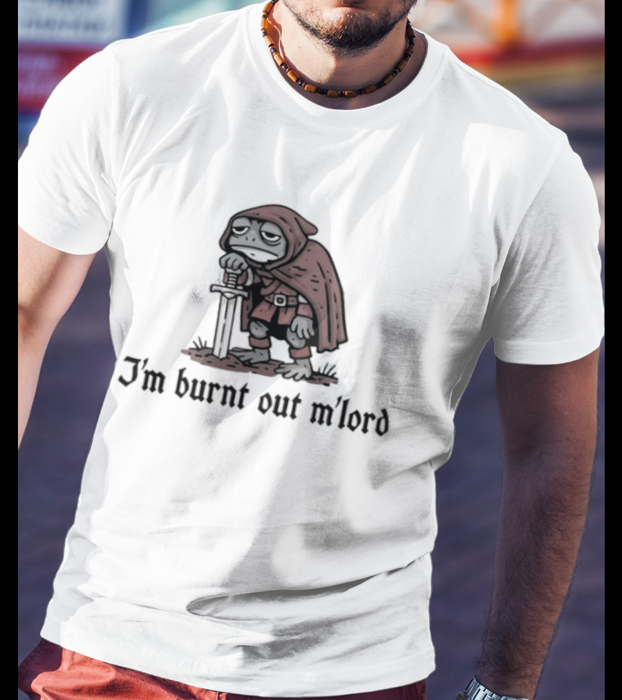 I'm Burnt Out M'lord Knight In Red Cloak Resting On Sword T-Shirt