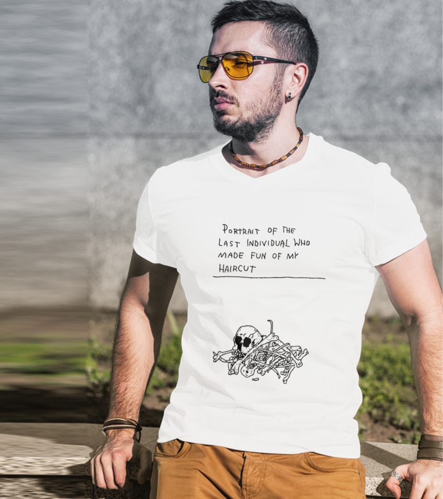 Portrait Of The Last Individual Who Made Fun Of My Haircut T-Shirt