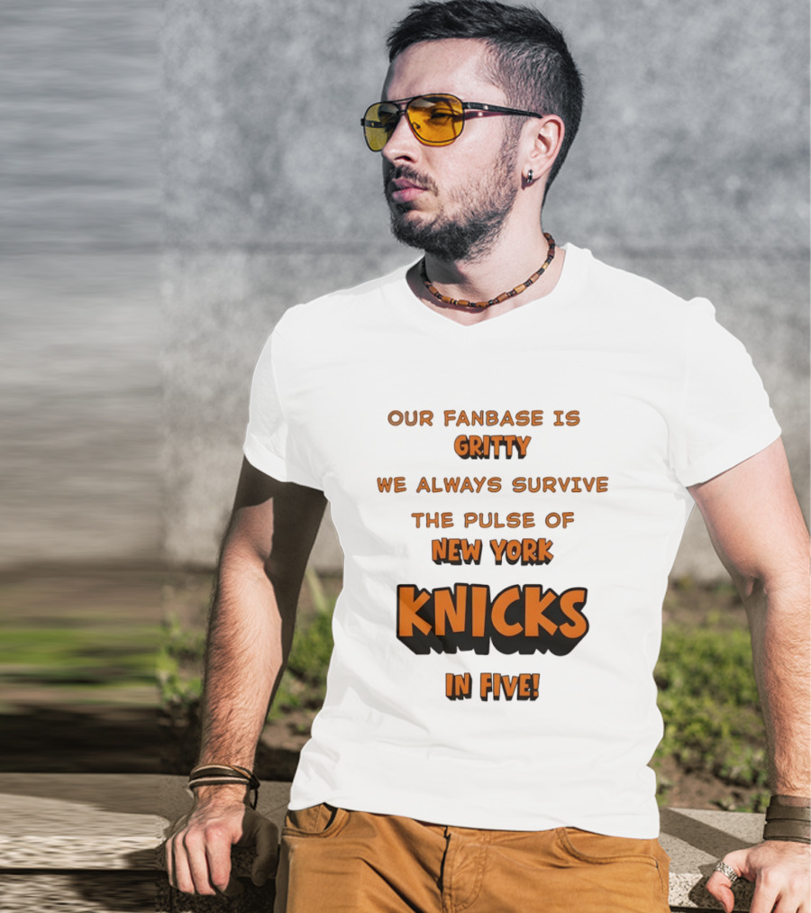 New York Knicks Our Fanbase Is Gritty We Always Survive The Pulse Of Knicks In Five T-Shirt