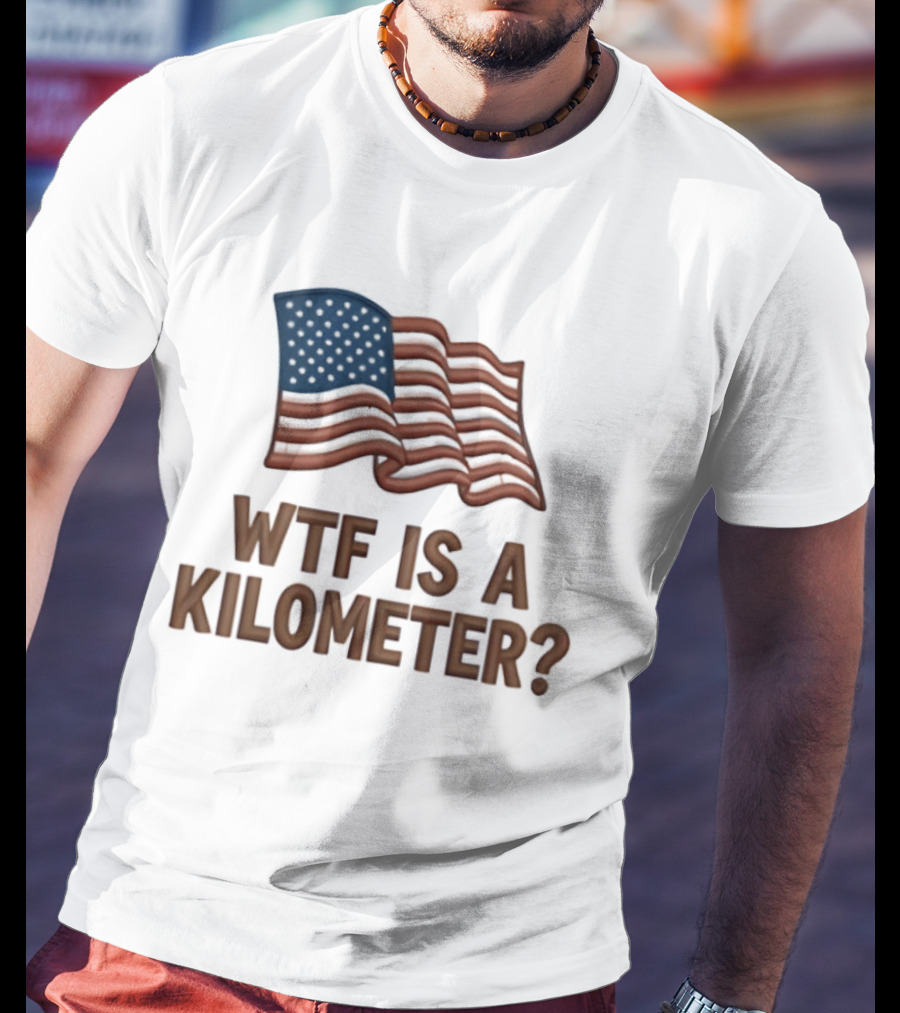 WTF Is A Kilometer USA Flag Patriotic Humor Imperial System T-Shirt