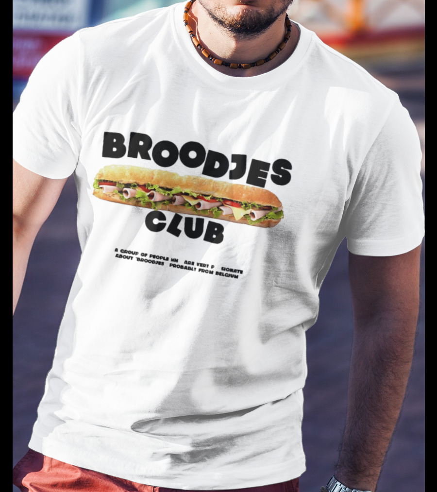 Broodjes Club Belgium Sandwich A Group Of Friends Be One With Others Around Broodjes Straight From Belgium T-Shirt