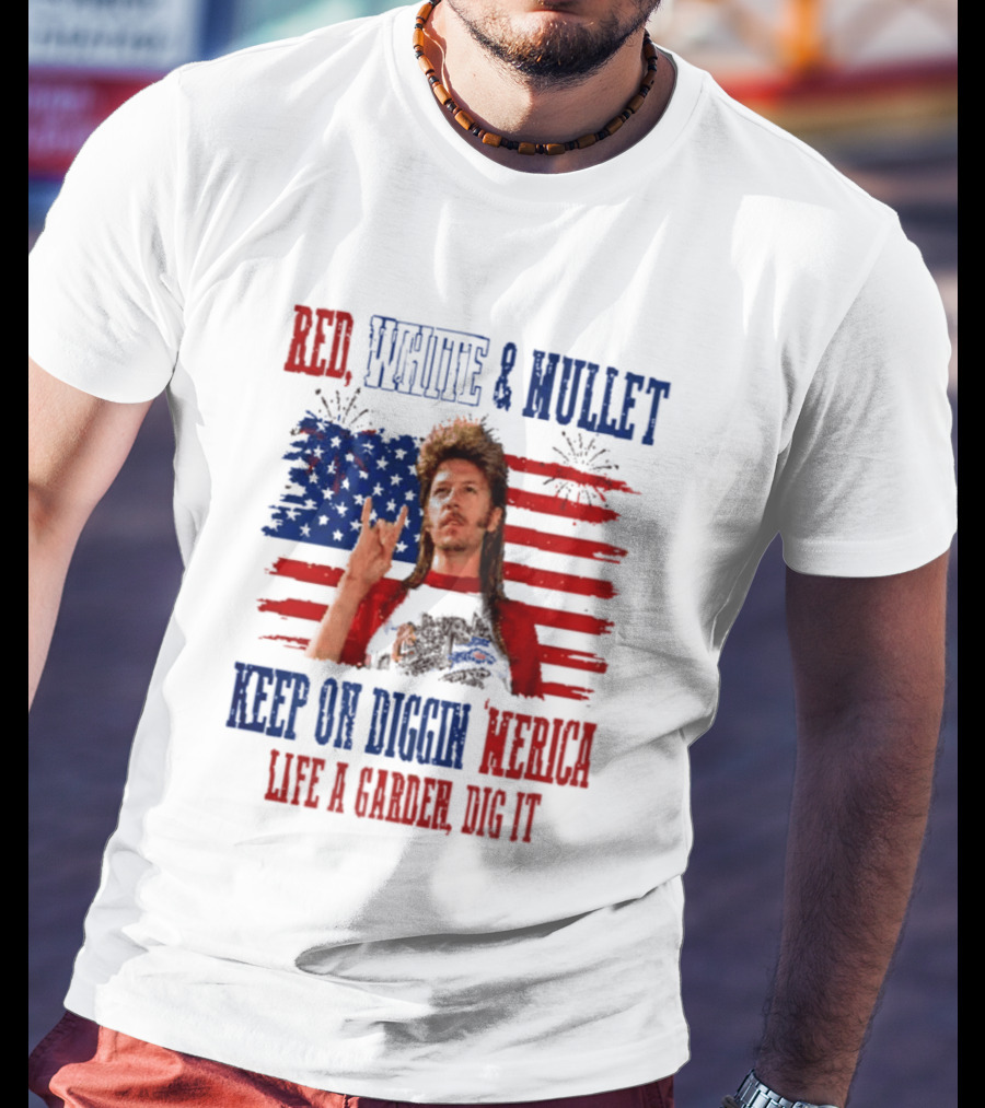 Keep On Diggin Merica Red White And Mullet Like A Garden Dig It T-Shirt